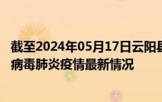 截至2024年05月17日云阳县疫情最新消息-云阳县新型冠状病毒肺炎疫情最新情况