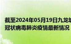 截至2024年05月19日九龙坡区疫情最新消息-九龙坡区新型冠状病毒肺炎疫情最新情况