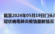 截至2024年05月19日门头沟区疫情最新消息-门头沟区新型冠状病毒肺炎疫情最新情况