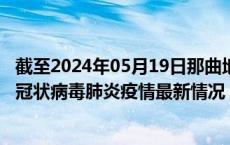 截至2024年05月19日那曲地区疫情最新消息-那曲地区新型冠状病毒肺炎疫情最新情况