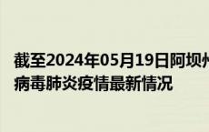 截至2024年05月19日阿坝州疫情最新消息-阿坝州新型冠状病毒肺炎疫情最新情况