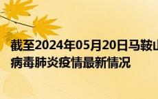 截至2024年05月20日马鞍山疫情最新消息-马鞍山新型冠状病毒肺炎疫情最新情况