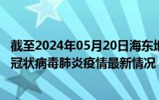 截至2024年05月20日海东地区疫情最新消息-海东地区新型冠状病毒肺炎疫情最新情况