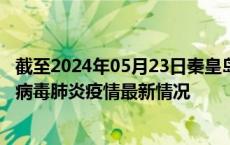 截至2024年05月23日秦皇岛疫情最新消息-秦皇岛新型冠状病毒肺炎疫情最新情况