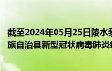 截至2024年05月25日陵水黎族自治县疫情最新消息-陵水黎族自治县新型冠状病毒肺炎疫情最新情况