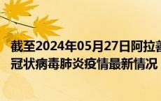 截至2024年05月27日阿拉善盟疫情最新消息-阿拉善盟新型冠状病毒肺炎疫情最新情况