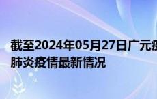 截至2024年05月27日广元疫情最新消息-广元新型冠状病毒肺炎疫情最新情况