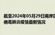 截至2024年05月29日南岸区疫情最新消息-南岸区新型冠状病毒肺炎疫情最新情况