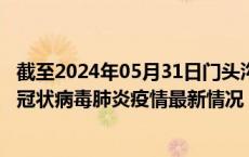 截至2024年05月31日门头沟区疫情最新消息-门头沟区新型冠状病毒肺炎疫情最新情况