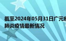 截至2024年05月31日广元疫情最新消息-广元新型冠状病毒肺炎疫情最新情况