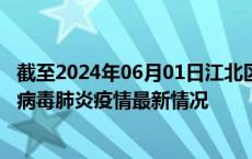 截至2024年06月01日江北区疫情最新消息-江北区新型冠状病毒肺炎疫情最新情况