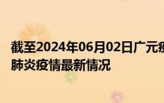 截至2024年06月02日广元疫情最新消息-广元新型冠状病毒肺炎疫情最新情况