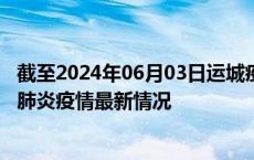 截至2024年06月03日运城疫情最新消息-运城新型冠状病毒肺炎疫情最新情况