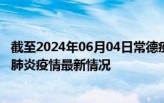 截至2024年06月04日常德疫情最新消息-常德新型冠状病毒肺炎疫情最新情况