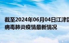 截至2024年06月04日江津区疫情最新消息-江津区新型冠状病毒肺炎疫情最新情况