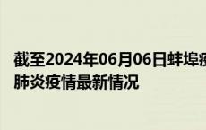 截至2024年06月06日蚌埠疫情最新消息-蚌埠新型冠状病毒肺炎疫情最新情况