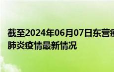截至2024年06月07日东营疫情最新消息-东营新型冠状病毒肺炎疫情最新情况