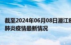截至2024年06月08日潜江疫情最新消息-潜江新型冠状病毒肺炎疫情最新情况