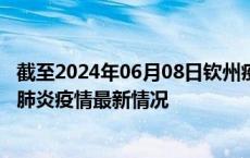 截至2024年06月08日钦州疫情最新消息-钦州新型冠状病毒肺炎疫情最新情况