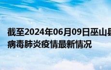 截至2024年06月09日巫山县疫情最新消息-巫山县新型冠状病毒肺炎疫情最新情况