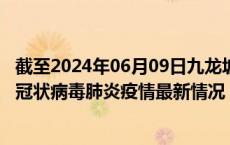 截至2024年06月09日九龙坡区疫情最新消息-九龙坡区新型冠状病毒肺炎疫情最新情况