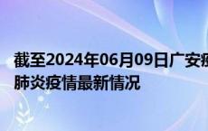 截至2024年06月09日广安疫情最新消息-广安新型冠状病毒肺炎疫情最新情况