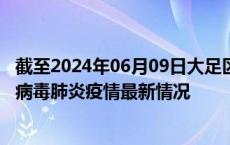 截至2024年06月09日大足区疫情最新消息-大足区新型冠状病毒肺炎疫情最新情况