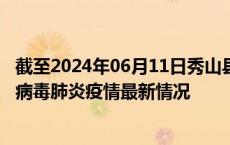 截至2024年06月11日秀山县疫情最新消息-秀山县新型冠状病毒肺炎疫情最新情况