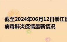 截至2024年06月12日綦江区疫情最新消息-綦江区新型冠状病毒肺炎疫情最新情况