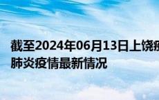 截至2024年06月13日上饶疫情最新消息-上饶新型冠状病毒肺炎疫情最新情况