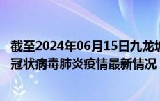 截至2024年06月15日九龙坡区疫情最新消息-九龙坡区新型冠状病毒肺炎疫情最新情况