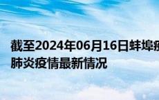 截至2024年06月16日蚌埠疫情最新消息-蚌埠新型冠状病毒肺炎疫情最新情况