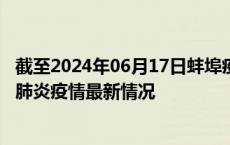 截至2024年06月17日蚌埠疫情最新消息-蚌埠新型冠状病毒肺炎疫情最新情况