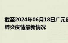 截至2024年06月18日广元疫情最新消息-广元新型冠状病毒肺炎疫情最新情况
